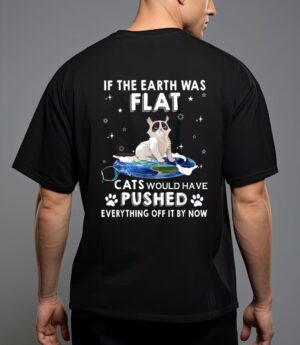 If the earth was flat cats would have pushed everything off T-Shirt