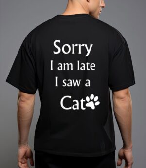 Sorry i am late i saw a cat T-Shirt